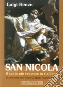 San Nicola. Il santo più venerato in Calabria. In particolare nella diocesi di Mileto-Tropea libro di Renzo Luigi