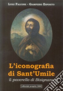 L'iconografia di Sant'Umile. Il poverello di Bisignano libro di Falcone Luigi; Esposito Giampiero