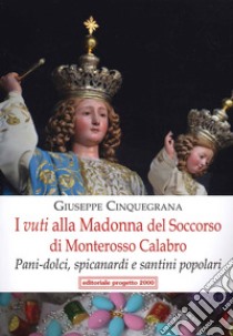 I vuti alla Madonna del Soccorso di Monterosso Calabro. Pani-dolci, spicanardi e santini popolari libro di Cinquegrana Giuseppe