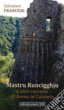 Mastru Runcigghju e altri racconti di Arena in Calabria libro di Francese Salvatore