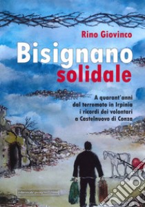 Bisignano solidale. A quarant'anni dal terremoto in Irpinia i ricordi dei volontari a Castelnuovo di Conza libro di Giovinco Rino