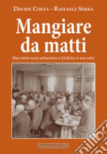 Mangiare da matti. Una storia socio-alimentare a Girifalco (e non solo) libro di Costa Davide; Serra Raffaele