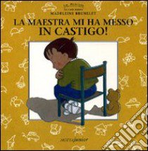 La maestra mi ha messo in castigo! libro di Brunelet Madeleine