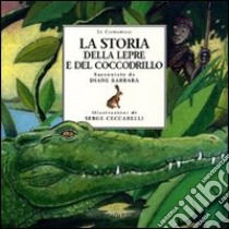 La storia della lepre e del coccodrillo libro di Barbara Diane; Ceccarelli Serge