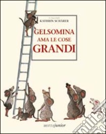 Gelsomina ama le cose grandi. Ediz. illustrata libro di Scharer Kathrin