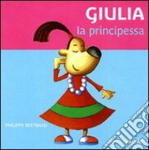 Giulia la principessa. Ediz. illustrata libro di Bertrand Philippe