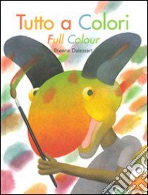 Tutto a colori-Full colour. Ediz. bilingue libro di Delessert Etienne