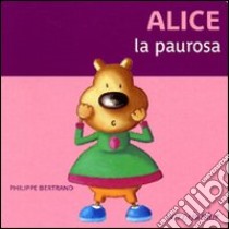 Alice la paurosa. Ediz. illustrata libro di Bertrand Philippe