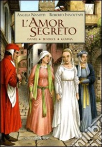 L'amor segreto. Dante, Beatrice, Gemma libro di Nanetti Angela; Innocenti Roberto