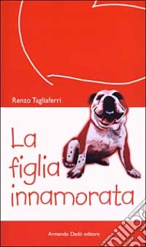 La figlia innamorata libro di Tagliaferri Renzo