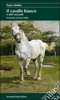 Il cavallo bianco e altri racconti libro di Hohler Franz