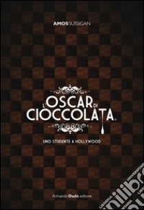 L'Oscar di cioccolata. Uno studente a Hollywood libro di Sussigan Amos