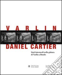 Varlin-Daniel Cartier. Stadi intermedi nella pittura di Varlin a Bondo libro di Carazzetti R. (cur.); Guggenheim P. (cur.); Gurtner M. (cur.)