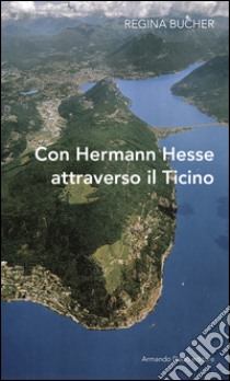 Con Hermann Hesse attraverso il Ticino libro di Bucher Regina; Soldini G. (cur.)