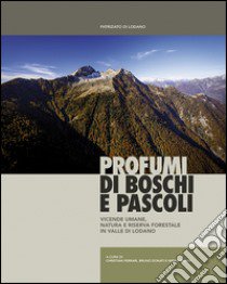 Profumi di boschi e pascoli. Vicende umane, natura e riserva forestale in Valle di Lodano libro di Ferrari C. (cur.); Donati B. (cur.); Zanini M. (cur.)