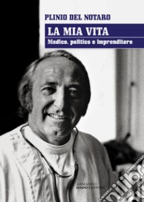 La mia vita. Medico, politico, imprenditore libro di Del Notaro Plinio; Campo Salvi M. (cur.)