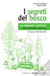 I segreti del bosco. 300 domande e risposte sulla vita degli alberi e delle foreste. Nuova ediz. libro di Domont Philippe; Zaric Nikola