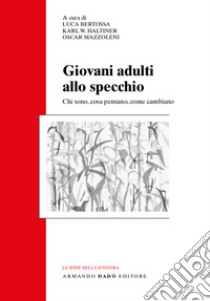 Giovani adulti allo specchio. Chi sono, cosa pensano, come cambiano libro di Bertossa L. (cur.); Haltiner K. W. (cur.); Mazzoleni O. (cur.)