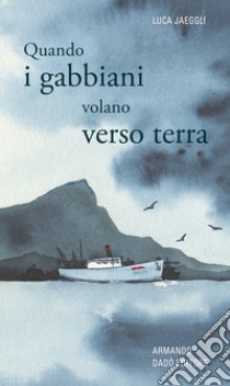 Quando i gabbiani volano verso terra libro di Jäggli Luca