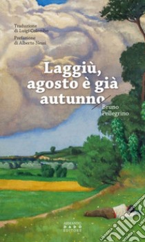 Laggiù, agosto è già autunno libro di Pellegrino Bruno