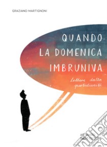 Quando la domenica imbruniva. Lettere dalla quotidianità libro di Martignoni Graziano