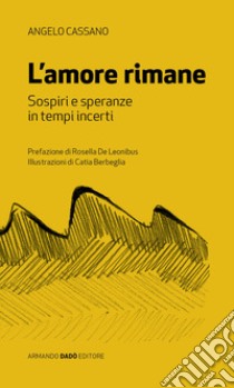 L'amore rimane. Sospiri e speranza in tempi incerti libro di Cassano Angelo