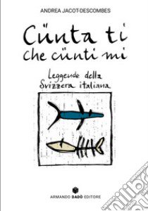 Cünta ti che cünti mi. Leggende della Svizzera italiana libro di Jacot-Descombes Andrea