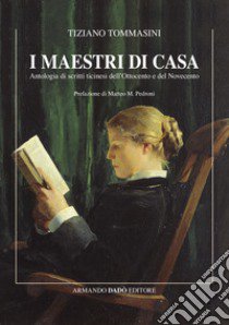 I maestri di casa. Antologia di scritti ticinesi dell'Ottocento e del Novecento libro di Tommasini Tiziano