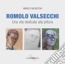 Romolo Valsecchi. Una vita dedicata alla pittura libro di Valsecchi Angelo