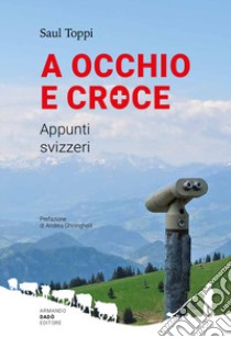 A occhio e croce. Appunti svizzeri libro di Toppi Saul