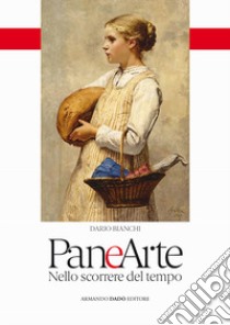 Pane e arte. Nello scorrere del tempo libro di Bianchi Dario