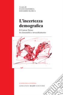 L'incertezza demografica. Il Canton Ticino fra denatalità e invecchiamento libro di Dandrea I. (cur.); Slerca E. (cur.)