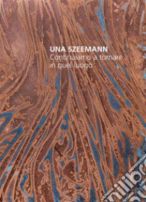 Una Szeemann. Continuiamo a tornare in quel luogo libro