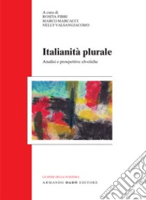 Italianità plurale. Analisi e prospettive elvetiche libro di Marcacci M. (cur.); Valsangiacomo N. (cur.); Fibbi R. (cur.)