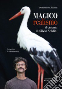 Magico realismo. Il cinema di Silvio Soldini libro di Lucchini Domenico