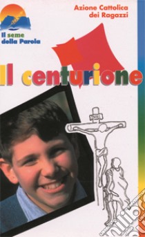 Il Centurione. La Lectio divina proposta ai ragazzi libro di Azione Cattolica ragazzi (cur.)