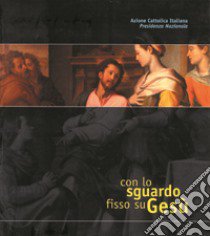 Con lo sguardo fisso su Gesù. La contemplazione del Volto di Cristo nell'esperienza delle diocesi italiane. Ediz. illustrata libro di Foglia A. (cur.); Incaglio G. (cur.)