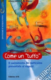 Come un tuffo. Il sacramento del battesimo presentato ai ragazzi libro di Azione Cattolica ragazzi (cur.)