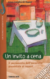 Un invito a cena. Il sacramento dell'eucaristia presentato ai ragazzi libro di Azione Cattolica ragazzi (cur.)