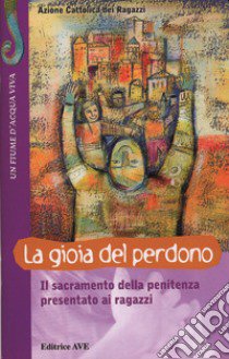 La gioia del perdono. Il sacramento della penitenza presentato ai ragazzi libro di Azione Cattolica ragazzi (cur.)