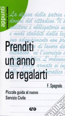 Prenditi un anno da regalarti. Piccola guida al nuovo servizio civile libro di Spagnolo Francesco