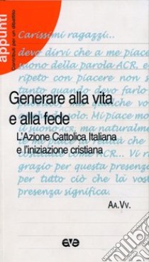 Generare alla vita e alla fede. L'Azione Cattolica Italiana e l'iniziazione cristiana libro