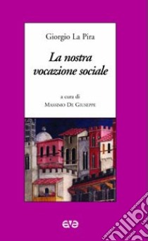 La nostra vocazione sociale libro di La Pira Giorgio; De Giuseppe M. (cur.)