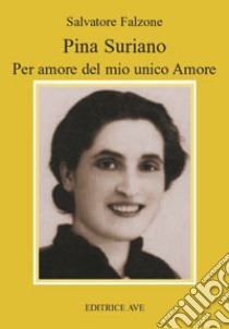 Pina Suriano. Per amore del mio unico amore libro di Falzone Salvatore