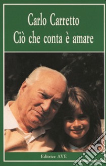 Ciò che conta è amare libro di Carretto Carlo