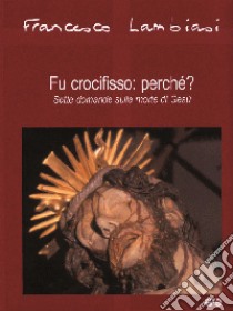 Fu crocifisso: perché? Sette domande sulla morte di Gesù libro di Lambiasi Francesco