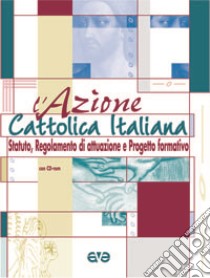 L'Azione Cattolica Italiana. Statuto, Regolamento di attuazione e progetto formativo. Con CD-ROM libro di Azione Cattolica Italiana (cur.)
