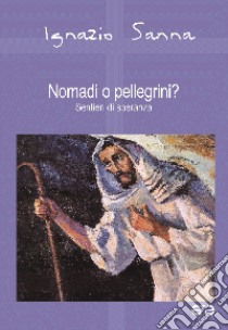 Nomadi o pellegrini? Sentieri di speranza libro di Sanna Ignazio