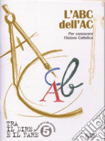 L'abc dell'AC. Per conoscere l'azione cattolica libro di Azione Cattolica Italiana (cur.)