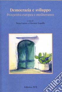 Democrazia e sviluppo. Prospettiva europea e mediterranea libro di Lacorte P. (cur.); Scarafile G. (cur.)